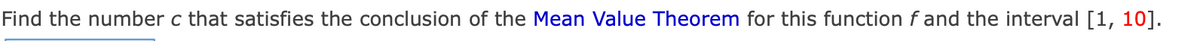 Find the number c that satisfies the conclusion of the Mean Value Theorem for this function f and the interval [1, 10].