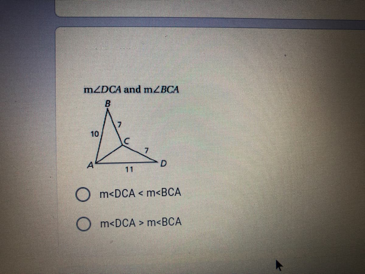 MZDCA and MZBCA
10
7.
A'
D.
11
m<DCA < m<BCA
O m<DCA > m<BCA
