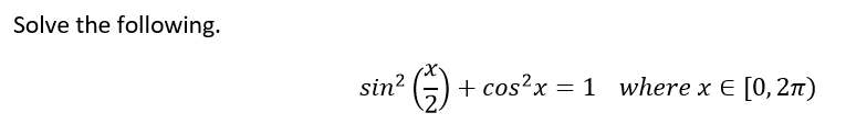 Solve the following.
sin? (G)
+ cos?x = 1 where x E [0, 2n)
