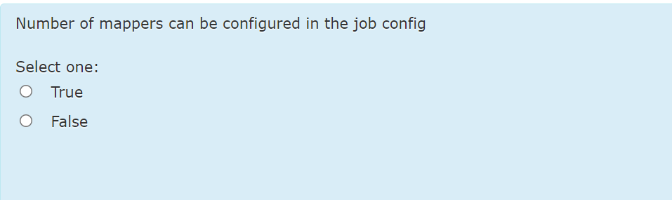 Number of mappers can be configured in the job config
Select one:
True
O False
