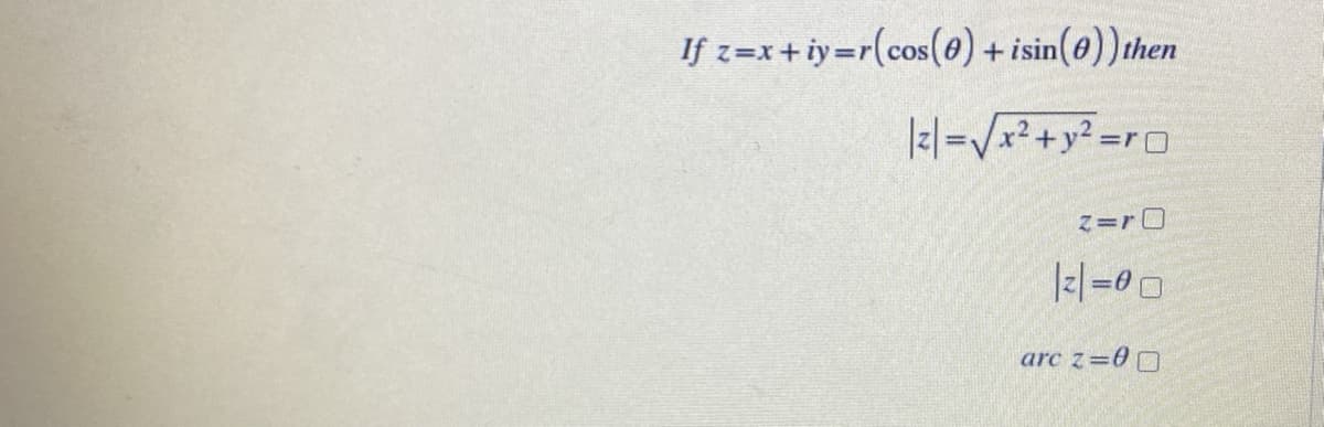 If z=x+ iy=r(cos(0)+ isin(@)) then
|-|=Vx²+y? =rO
|=00
arc z=00
