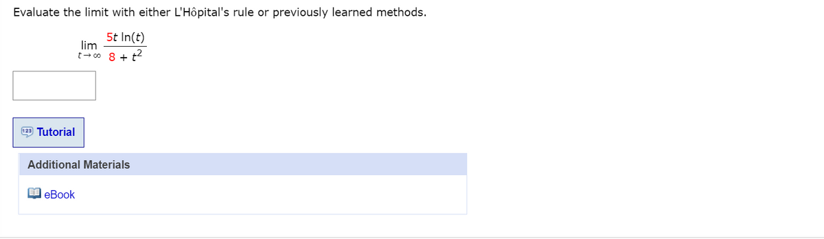 Evaluate the limit with either L'Hôpital's rule or previously learned methods.
5t In(t)
lim
t- o 8 + t2
123 Tutorial
Additional Materials
O eBook
