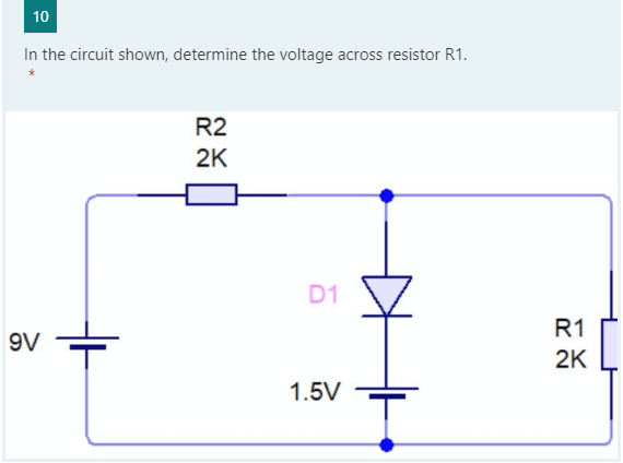 10
In the circuit shown, determine the voltage across resistor R1.
R2
2K
D1
R1
9V
2K
1.5V
