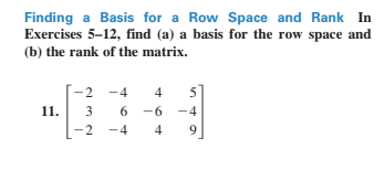 Finding a Basis for a Row Space and Rank In
Exercises 5-12, find (a) a basis for the row space and
(b) the rank of the matrix.
-2 -4
4
5
11.
3
6 -6 -4
2 -4
4
9.
