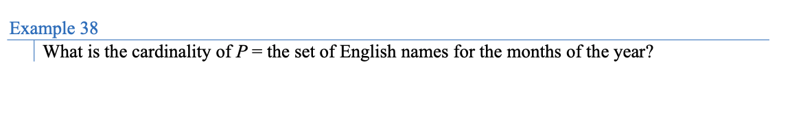 Example 38
What is the cardinality of P = the set of English names for the months of the year?