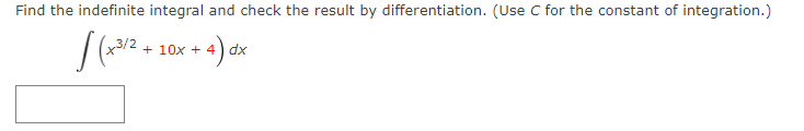 Find the indefinite integral and check the result by differentiation. (Use C for the constant of integration.)
+ 10x + 4) dx
