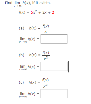 Find lim h(x), if it exists.
x- 00
f(x) = 6x2 + 2x + 2
f(x)
(a)
h(x)
lim h(x)
f(x)
x2
(b)
h(x)
lim h(x)
x- 00
f(x)
(c) h(x) = 쓰
x3
lim h(x) =
