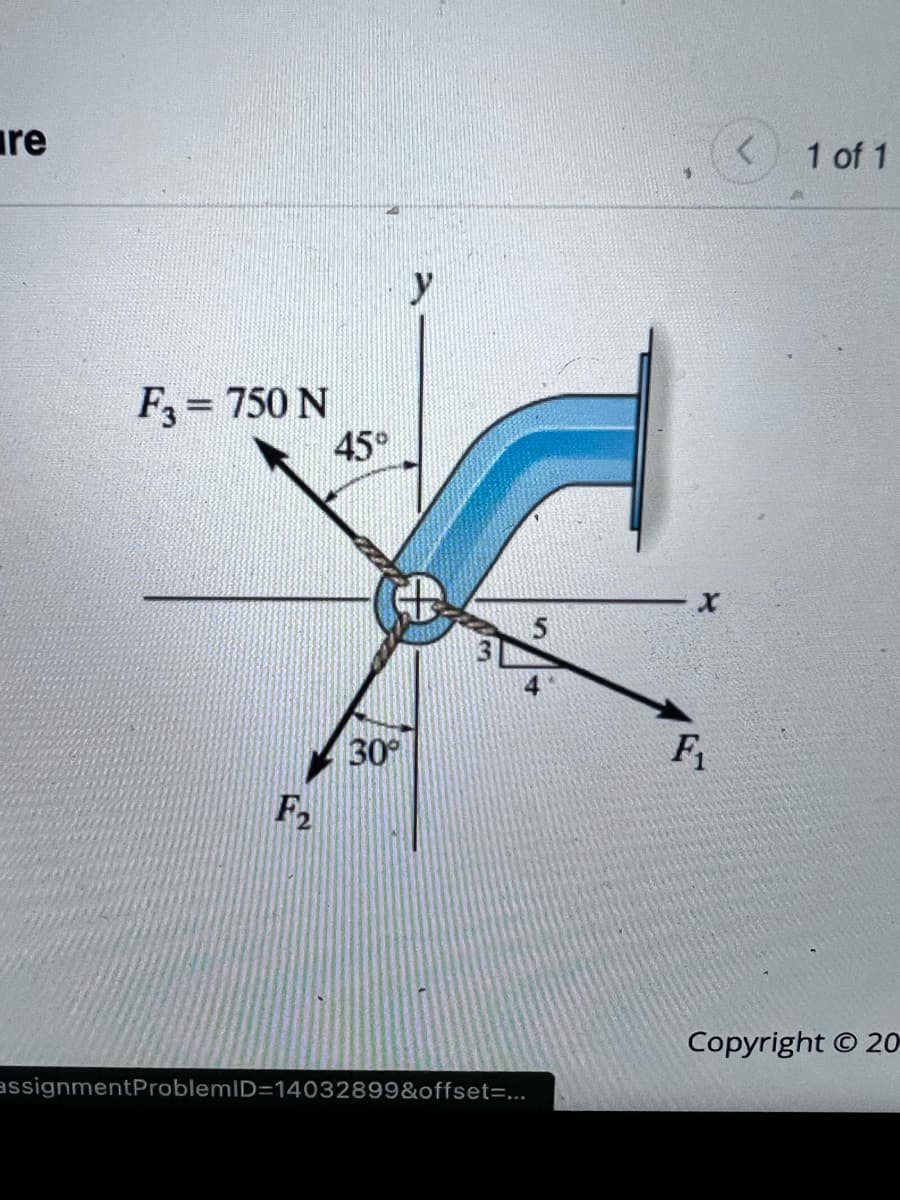 re
1 of 1
y
F3 = 750 N
45°
30°
F1
F2
Copyright © 20
assignmentProblemID=14032899&offset=...
