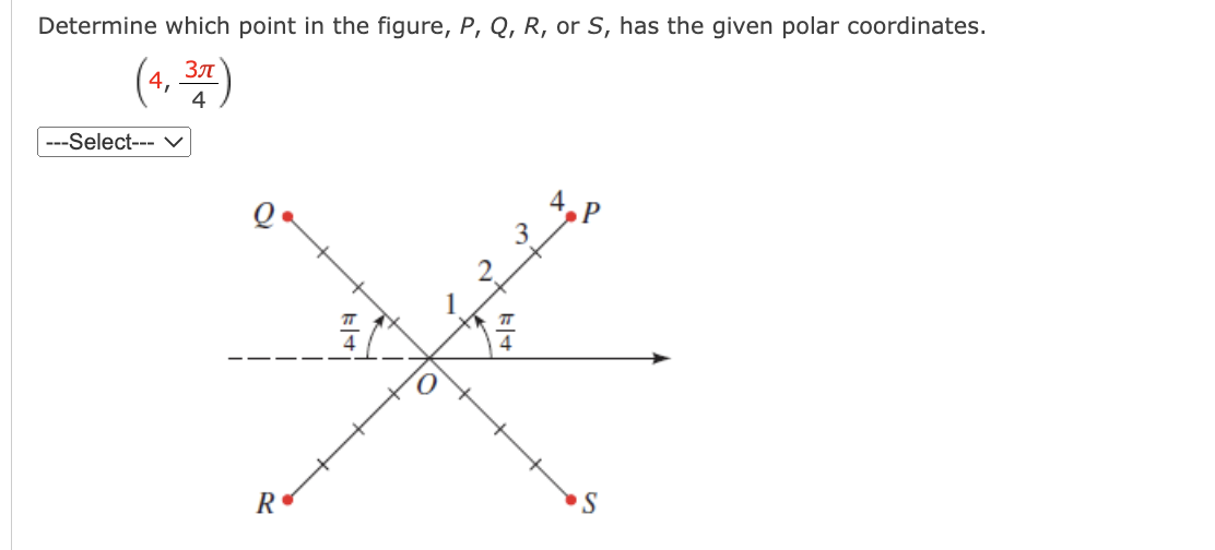 Determine which point in the figure, P, Q, R, or S, has the given polar coordinates.
(4. )
Зл
---Select--- v
4.P
3
4
R
