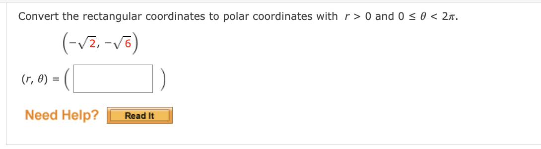 Convert the rectangular coordinates to polar coordinates with r> 0 and 0 < 0 < 2n.
(-v2,-v8)
(r, 0) =
Need Help?
Read It
