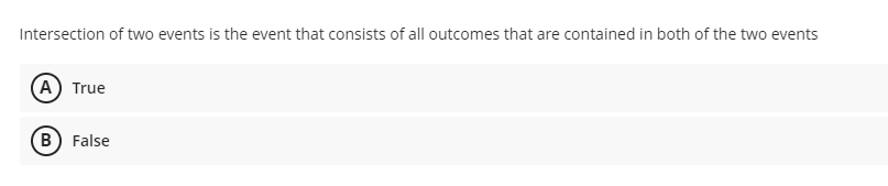 Intersection of two events is the event that consists of all outcomes that are contained in both of the two events
(A) True
B) False
