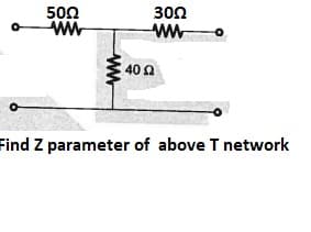 50Ω
300
ww
40 Ω
Find Z parameter of above T network
