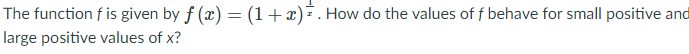 The function f is given by f (x) = (1+x)=. How do the values of f behave for small positive and
large positive values of x?
