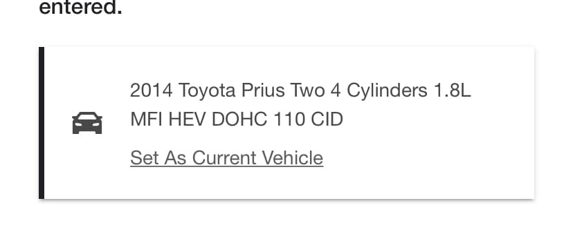 entered.
2014 Toyota Prius Two 4 Cylinders 1.8L
MFI HEV DOHC 110 CID
Set As Current Vehicle