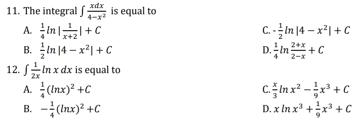 хах
11. The integral f
4-х2
is equal to
1
A. In |
| + C
C.-글m14- x리 + C
4
x+2
2+x
B. In |4 – x2|+C
In
+ C
2-x
D.
2
4
In x dx is equal to
c. 플 nx2-긍x3 + C
A. (Inx)? +C
B. -(Inx)2 +C
4
D. x In x³ +÷x³ + C
4
