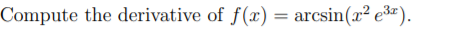 Compute the derivative of f(x) = arcsin(x² e³«).
