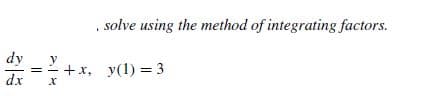 solve using the method of integrating factors.
dy
dx
==+x, y(1) = 3
х
||
