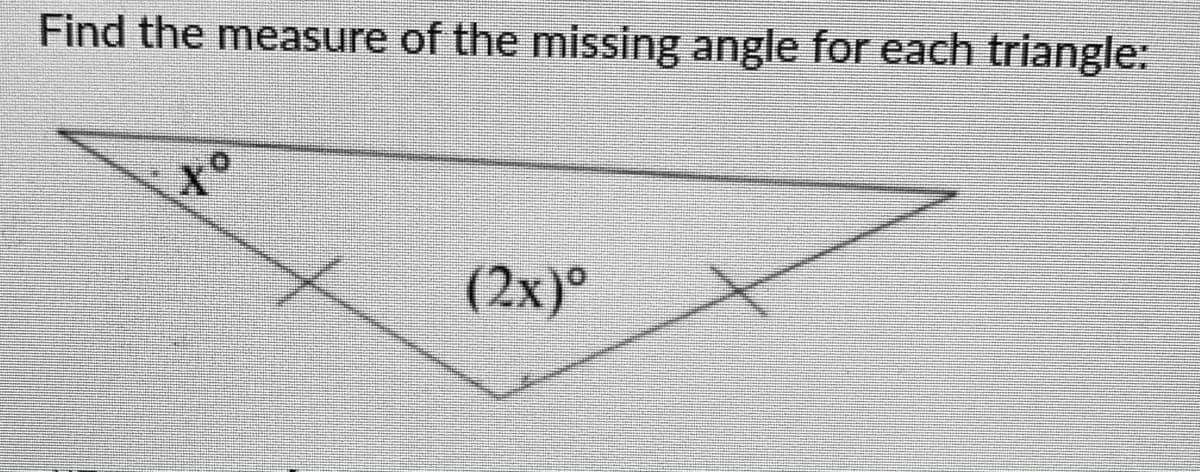 Find the measure of the missing angle for each triangle:
x°
(2x)°
