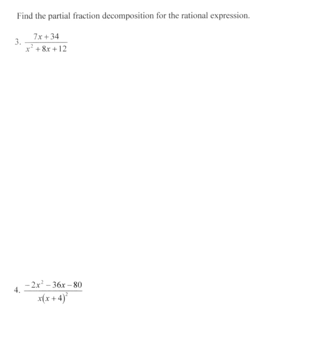 Find the partial fraction decomposition for the rational expression.
7x +34
3.
x² + 8x +12
- 2x – 36x – 80
4.
x(x+4)
