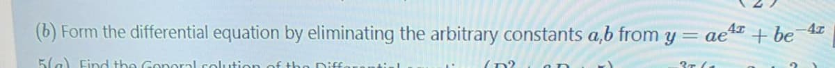 (b) Form the differential equation by eliminating the arbitrary constants a,b from y
ae + be 4I
5la) Find the Gonoral colution of tho Diffe
