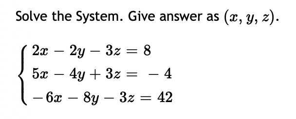 Solve the System. Give answer as (x, y, z).
2а — 2у — 32 — 8
-
5а — 4у + 32
- 4
-
- ба — 8у — 3z — 42
-
