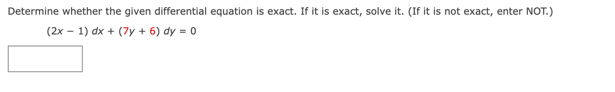 Determine whether the given differential equation is exact. If it is exact, solve it. (If it is not exact, enter NOT.)
(2x 1) dx + (7y + 6) dy = 0