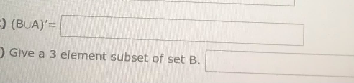 ) (BUA)'=
) Give a 3 element subset of set B.
