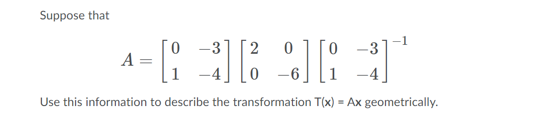 Suppose that
-1
-3
2
A
1
-4
Use this information to describe the transformation T(x) = Ax geometrically.
