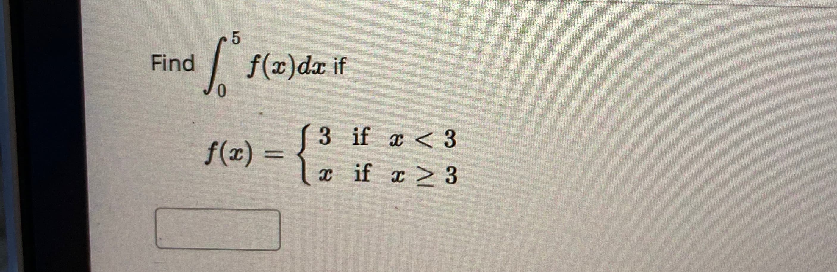 5
Find
f(x)dx if
3 if x <3
f(x) =
I if x > 3
