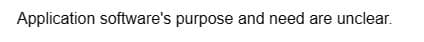 Application software's purpose and need are unclear.