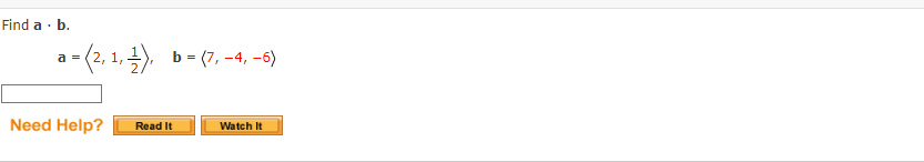 Find a. b.
a = (2, 1, 1),
Need Help?
b =(7,-4, -6)
Read It
Watch It