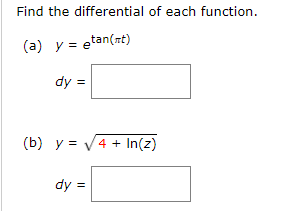 Find the differential of each function.
(a) y = etan(at)
dy =
(b) y = V4 + In(z)
dy =
