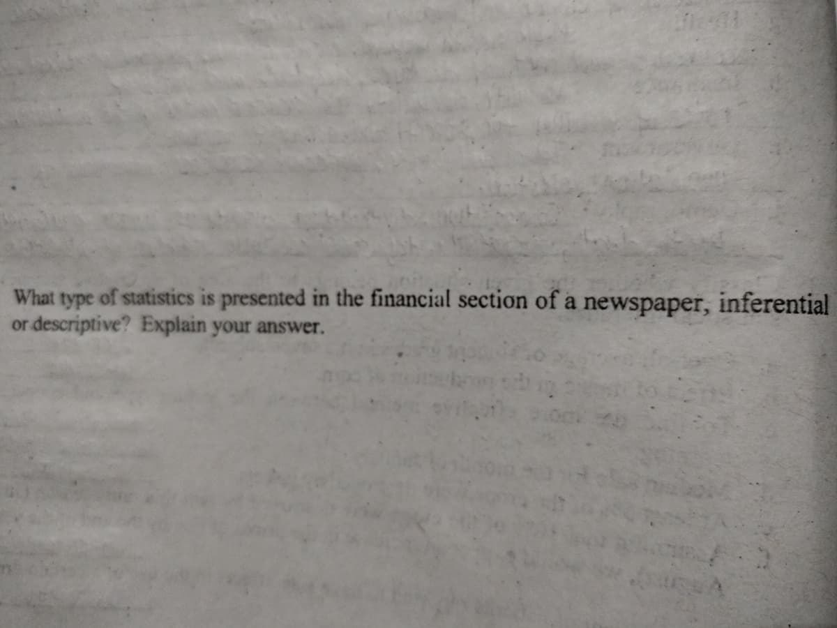 LAL
What type of statistics is presented in the financial section of a newspaper, inferential
or descriptive? Explain your answer.