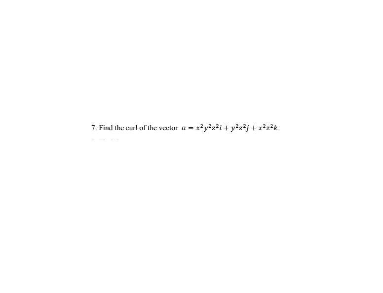 7. Find the curl of the vector a = x²y?z?i+y²z?j+ x²z²k.
%3D
