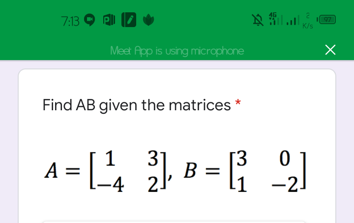 2
7:13
97
K/s
Meet App is using microphone
Find AB given the matrices *
31
1
A =
B = |;
[3
11
А
-4 2.
-2
