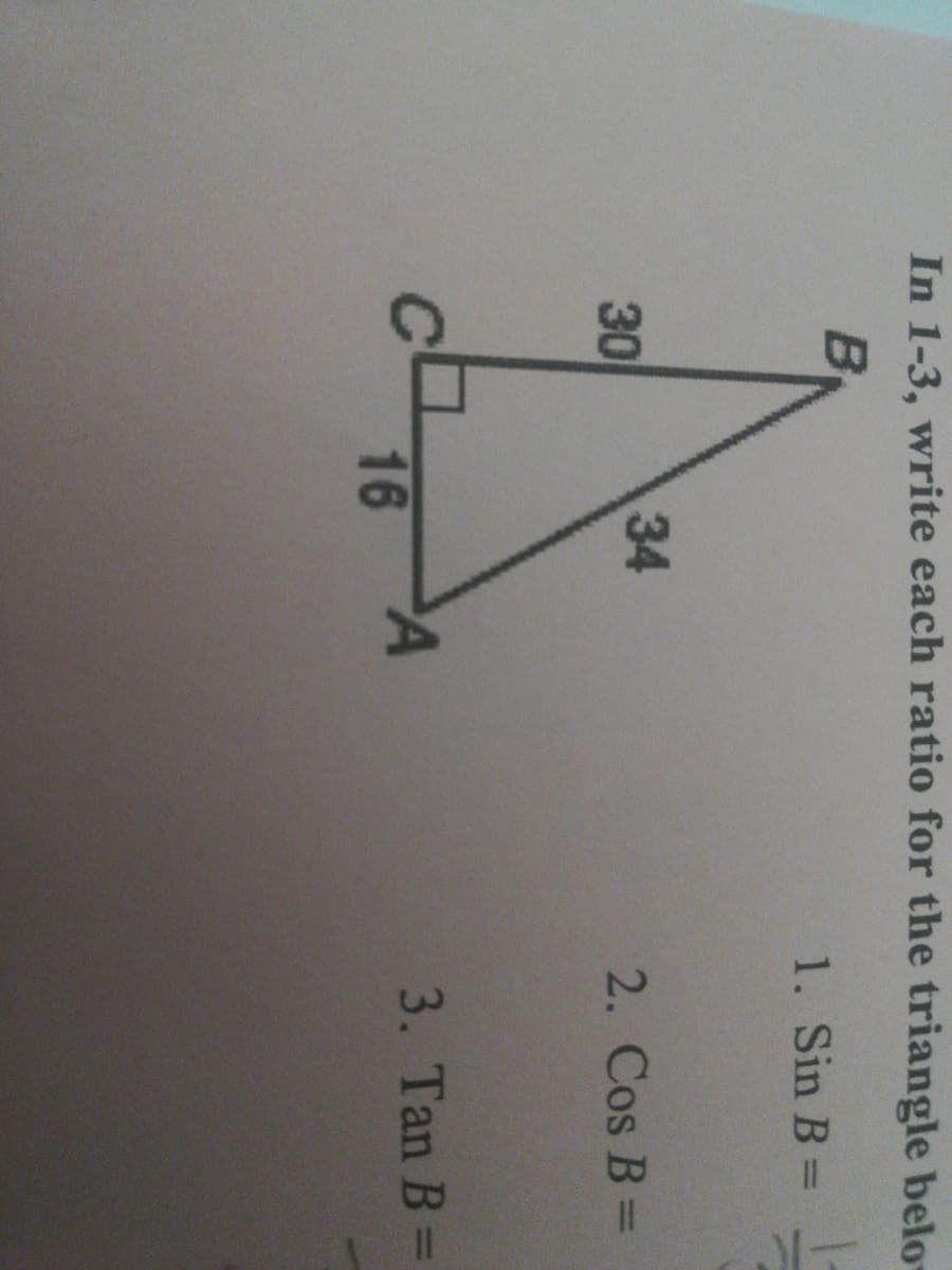 In 1-3, write each ratio for the triangle belo
1. Sin B =
%3D
30
34
2. Cos B =
3. Tan B =
16
