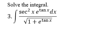 Solve the integral.
sec2 x etan x dx
3.
V1 + etanx
