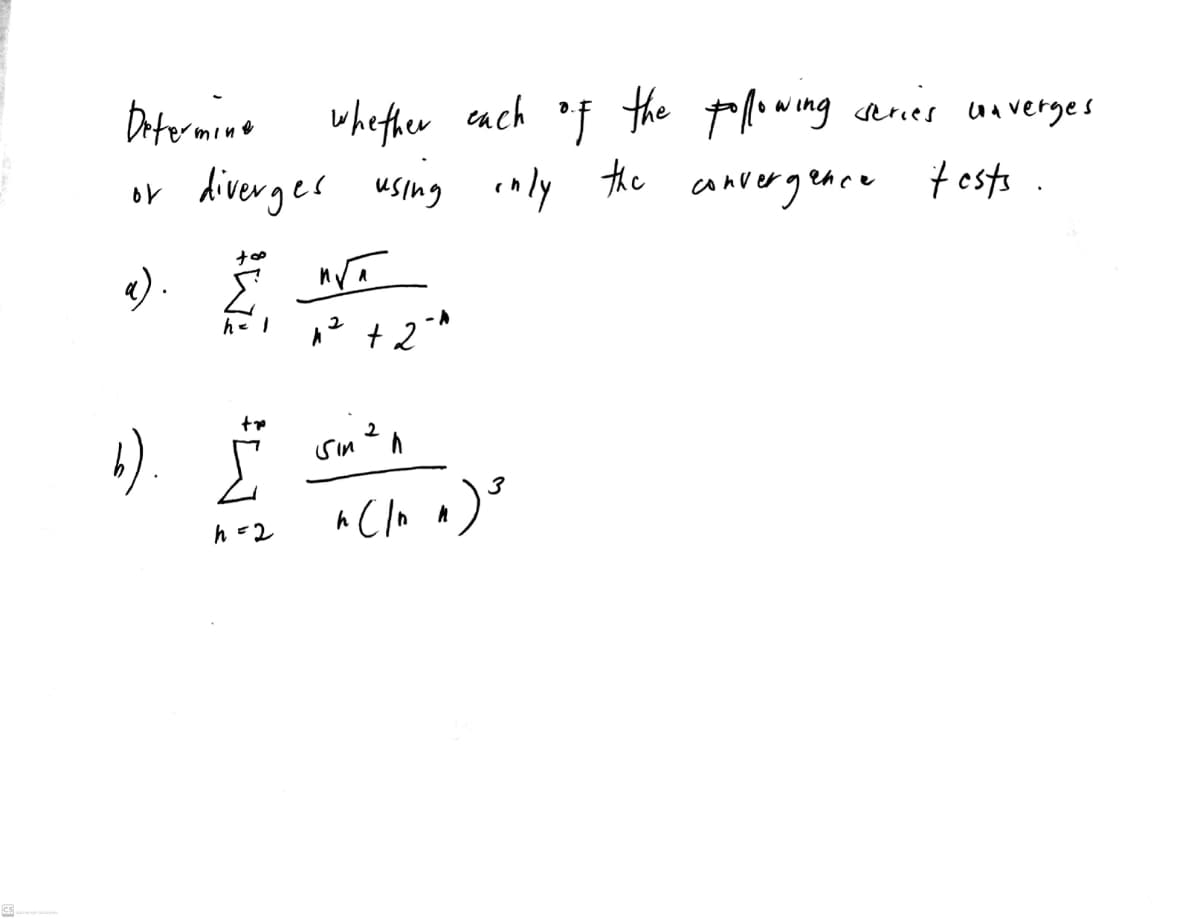 Determina
cach f the plowing series uaverges
or diverger using inly the aAvergence tests .
whether
e).
he I
!).
Sin
h =2
