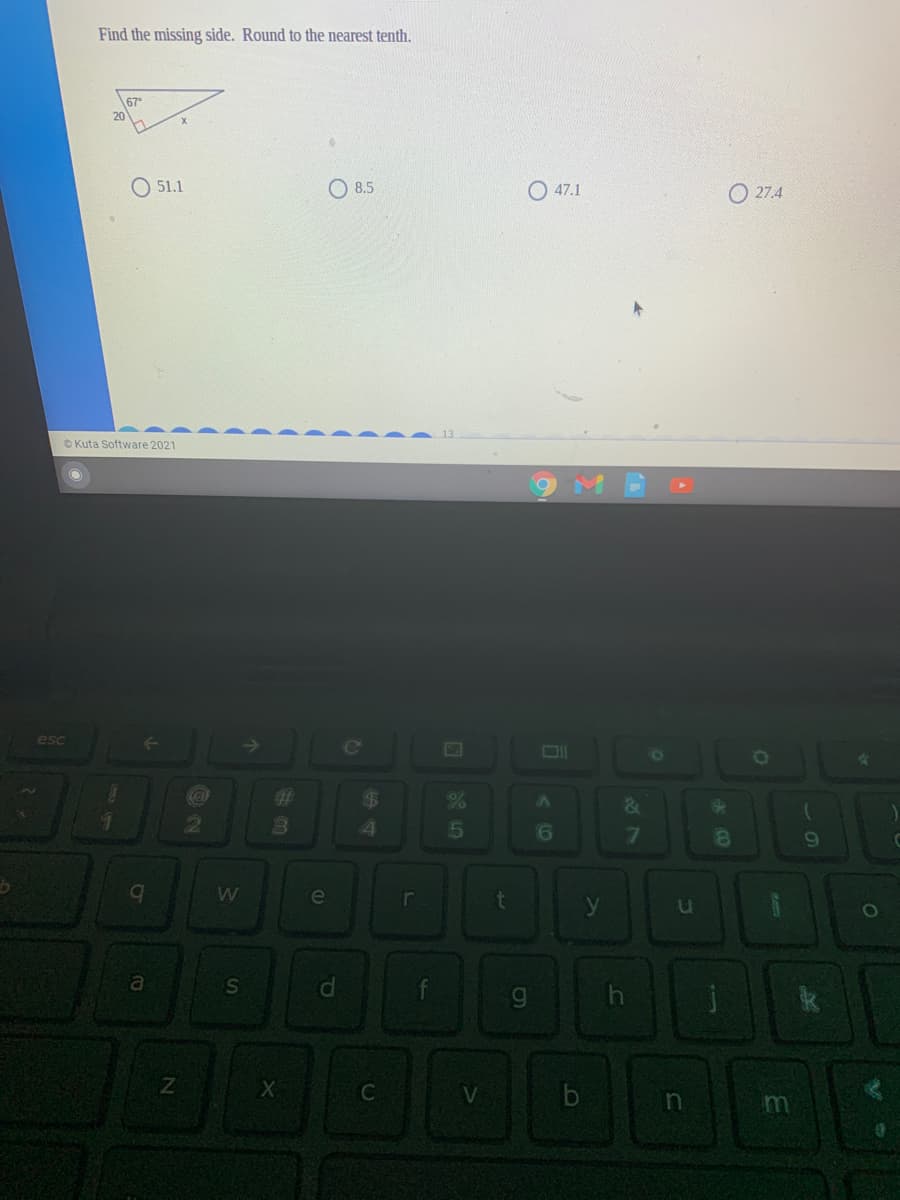 Find the missing side. Round to the nearest tenth.
67
20
O 51.1
O 8.5
O 47.1
27.4
© Kuta Software 2021
esc
%23
24
7\
6.
W
e
V
dP
