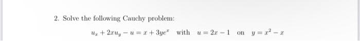 2. Solve the following Cauchy problem:
u, + 2ru, - u =r+ 3ye with u= 2r - 1 on y = a -a
