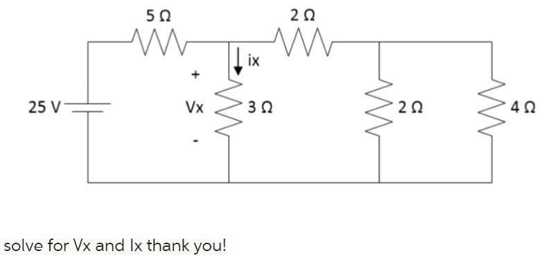 25 V
Μ
5Ω
Vx
solve for Vx and Ix thank you!
ix
2 Ω
Μ M
3 Ω
2 Ω
Μ
4Ω