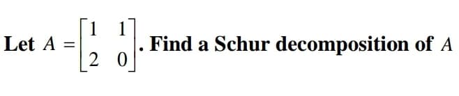 1
Let A =
Find a Schur decomposition of A
2 0
