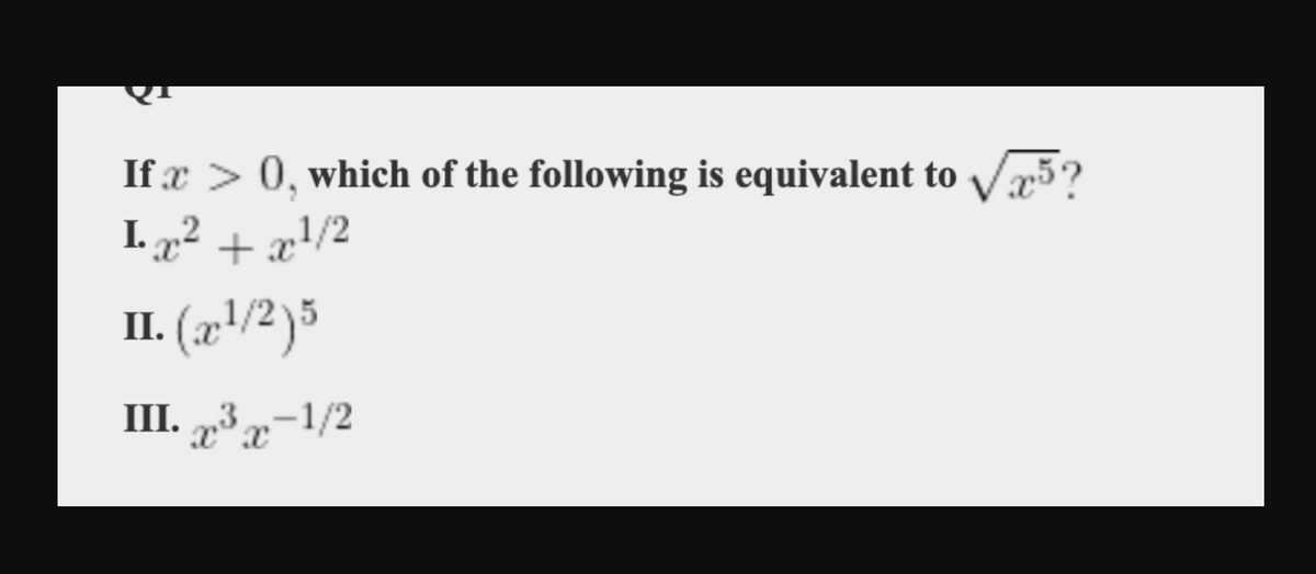 If x > 0, which of the following is equivalent to Vr5?
I. „² + æx!/2
II. (x/2)5
III. „3,-1/2
