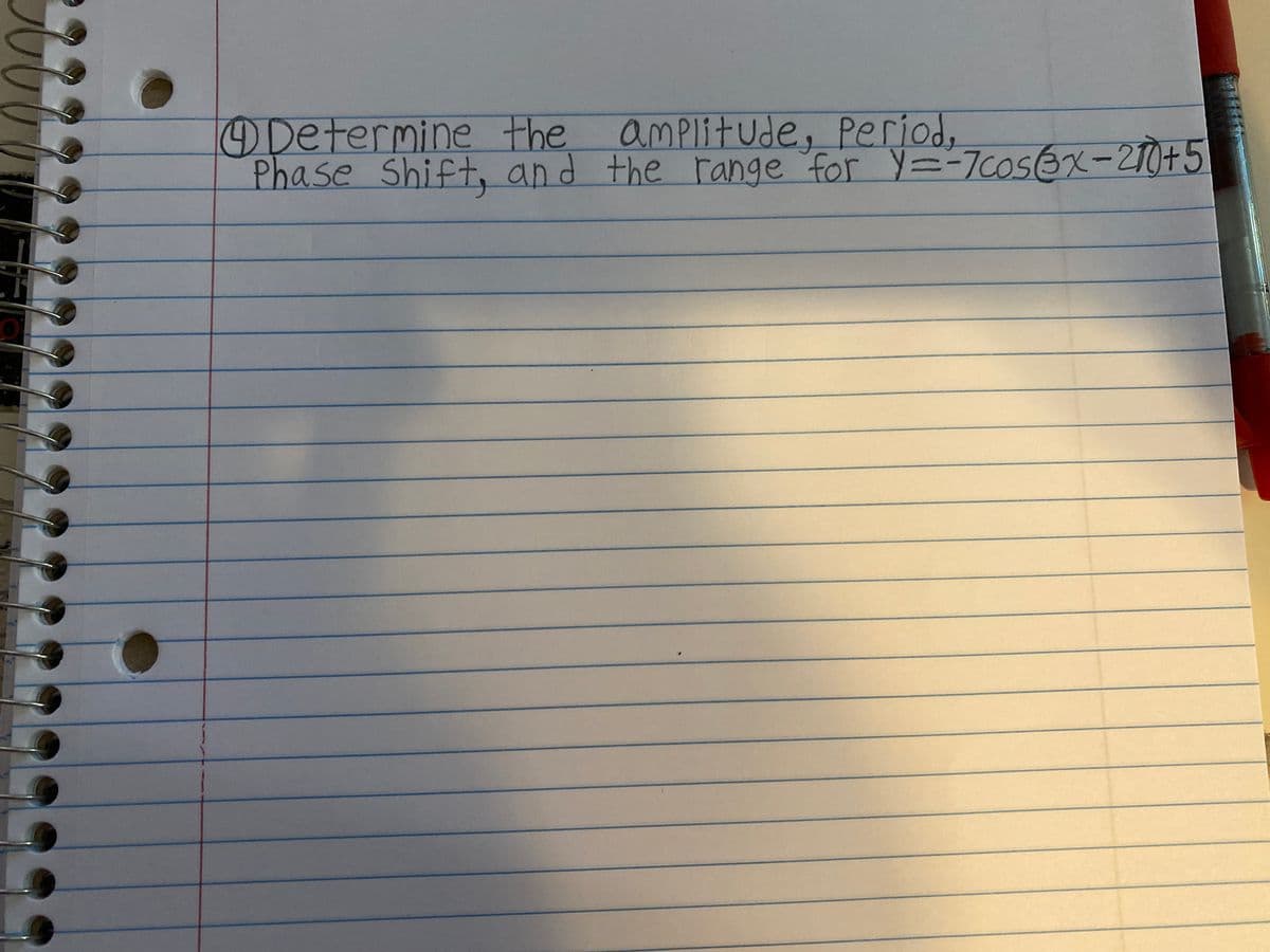 Determine the
Phase Shift, and the range for y=-7coséx-270+5
amplitude, Period,
