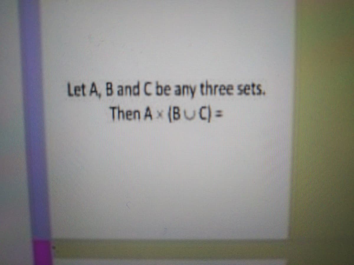 Let A, B and C be any three sets.
Then Ax (BUC)=
