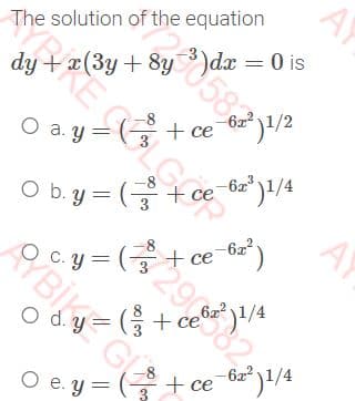 dy + x(3y + 8y
The solution of the equation
dy + x(3y+ 8y 3)dx = 0 is
RRE OLGOR
O a. y = ( + ce )1/2
-623
O b. y = (+ ce
622
C. y = (+ ce
O e. y = (+ ce 62*)1/4
0583
29082
RYBİK G
