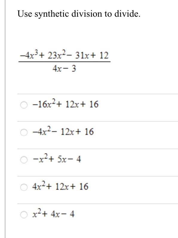 Use synthetic division to divide.
-4x³+ 23x²- 31x+ 12
4х — 3
-16x2+ 12x+ 16
-4x2- 12x+ 16
-x²+ 5x- 4
4x2+ 12x+ 16
x²+ 4x- 4
