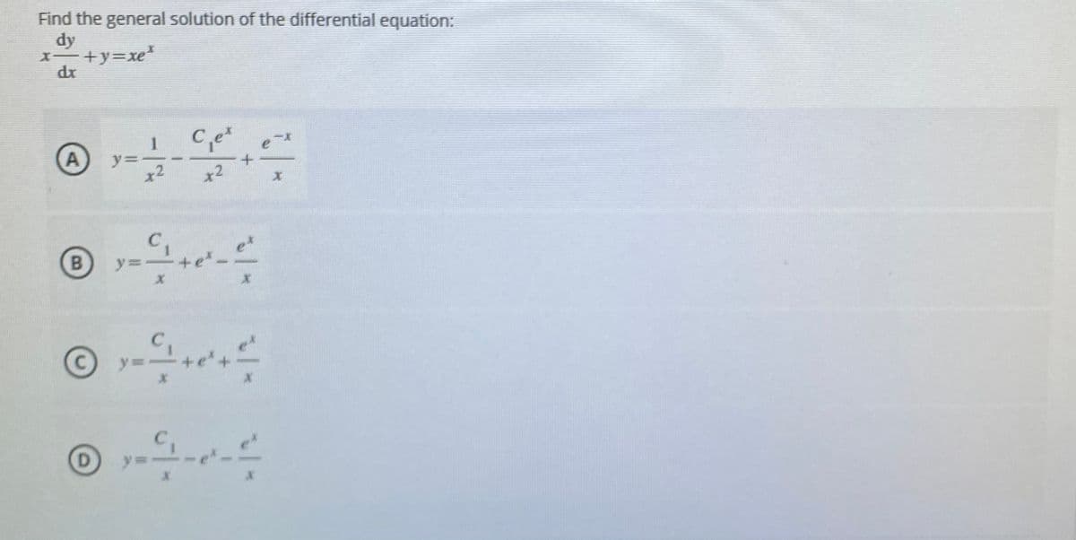 Find the general solution of the differential equation:
dy
+y=xe
dr
y%3D
x2
B
y=
y=
D
y%3D
