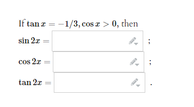 If tan z = -1/3, cos x > 0, then
sin 2x =
cos2x =
tan 2x
9.