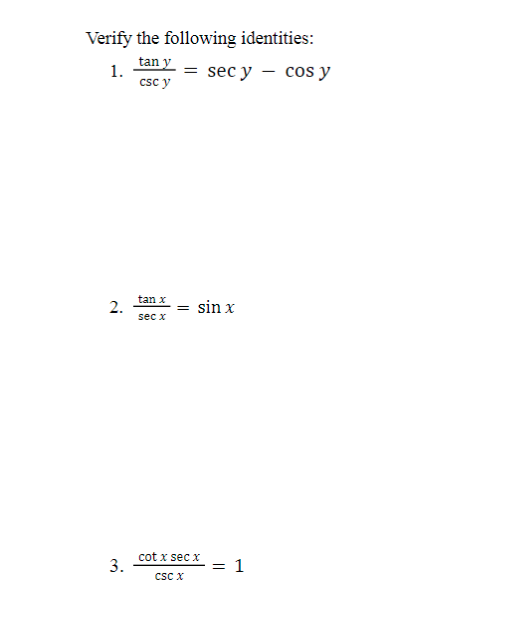 Verify the following identities:
1.
tan y
csc y
2.
3.
tan x
sec x
= sec y - cos y
=
sin x
cot x sec x
CSC X
= 1
=